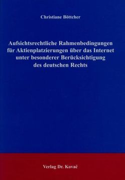 Aufsichtsrechtliche Rahmenbedingungen für Aktienplatzierungen über das Internet unter besonderer Berücksichtigung des deutschen Rechts von Böttcher,  Christiane