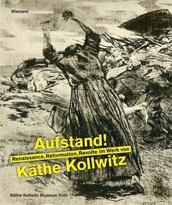 Aufstand! Renaissance, Reformation und Revolte im Werk von Käthe Kollwitz von Fischer,  Hannelore, Seeler,  Annette