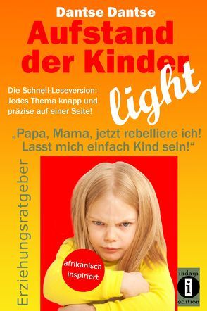 Aufstand der Kinder – LIGHT – Der Erziehungsratgeber als Schnell-Leseversion, jedes Thema knapp und präzise auf einer Seite! von Dantse,  Dantse