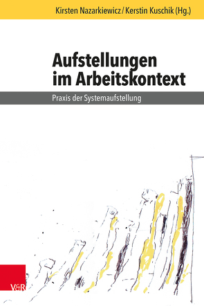 Aufstellungen im Arbeitskontext von Andreas,  Marcus, Bennewitz,  Christiane, Bourquin,  Peter, Brömer,  Horst, Büter,  Bianca, Garrido,  Francisco Herrera, Gerhard,  Romy, Gräbs,  Christine, Hafer,  Thomas, Hartung,  Stephanie, Herrmann,  Ilse-Marie, Hoffmann,  Christiane, Horn,  Klaus-Peter, Klein,  Peter, Kroc,  Eva Maria, Kuschik,  Kerstin, Lüschen,  Tim, Martinez Villar,  Maria Natividad, Müller-Christ,  Georg, Nazarkiewicz,  Kirsten, Rödel,  Stefanie, von Stillfried,  Nikolaus, Wingenfeld,  Michael, Wradatsch,  Philipp