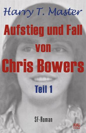 Aufstieg und Fall von Chris Bowers – Teil 1 von Master,  Harry Theodor