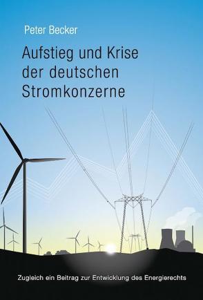 Aufstieg und Krise der deutschen Stromkonzerne von Becker,  Peter