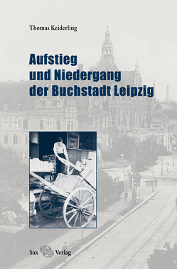 Aufstieg und Niedergang der Buchstadt Leipzig von Keiderling,  Thomas