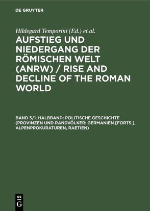 Aufstieg und Niedergang der römischen Welt (ANRW) / Rise and Decline… / Politische Geschichte (Provinzen und Randvölker: Germanien [Forts.], Alpenprokuraturen, Raetien) von Temporini,  Hildegard