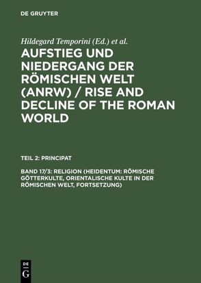 Aufstieg und Niedergang der römischen Welt (ANRW) / Rise and Decline… / Religion (Heidentum: Römische Götterkulte, Orientalische Kulte in der römischen Welt, Fortsetzung) von Haase,  Wolfgang