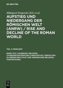 Aufstieg und Niedergang der römischen Welt (ANRW) / Rise and Decline… / Religion (Vorkonstantinisches Christentum: Verhältnis zu römischem Staat und heidnischer Religion, Fortsetzung) von Haase,  Wolfgang, Temporini,  Hildegard