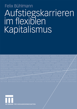 Aufstiegskarrieren im flexiblen Kapitalismus von Bühlmann,  Felix