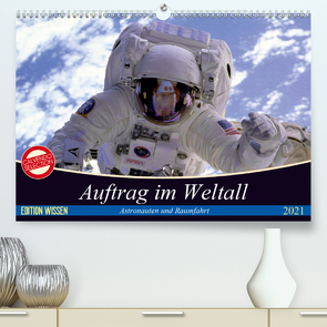 Auftrag im Weltall. Astronauten und Raumfahrt (Premium, hochwertiger DIN A2 Wandkalender 2021, Kunstdruck in Hochglanz) von Stanzer,  Elisabeth