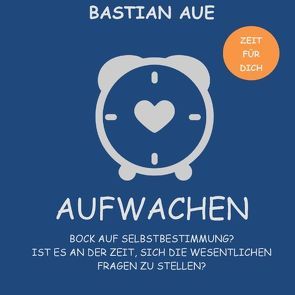 Aufwachen – Zeit für Lebensfragen, Lebenssinn, Selbstbestimmung und die eigene Berufung von Aue,  Bastian