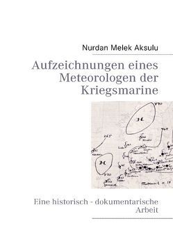 Aufzeichnungen eines Meteorologen der Kriegsmarine von Aksulu,  Nurdan M