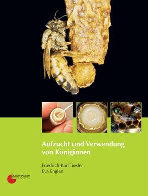 Aufzucht und Verwendung von Königinnen von Tiesler,  Friedrich K