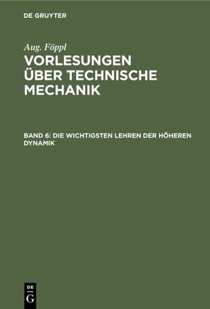 Aug. Föppl: Vorlesungen über Technische Mechanik / Die wichtigsten Lehren der höheren Dynamik von Föppl,  Aug., Föppl,  Otto