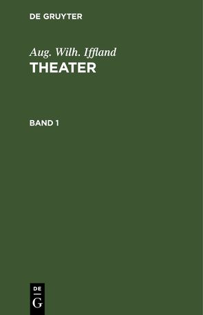 Aug. Wilh. Iffland: Theater / Aug. Wilh. Iffland: Theater. Band 1 von Iffland,  Aug. Wilh.