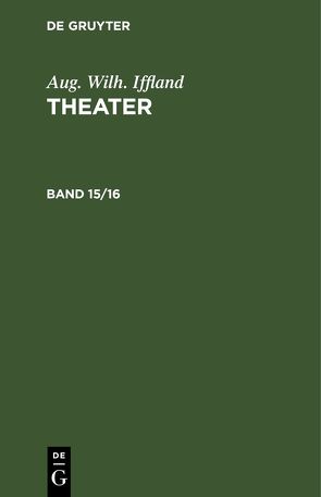 Aug. Wilh. Iffland: Theater / Aug. Wilh. Iffland: Theater. Band 15/16 von Iffland,  Aug. Wilh.