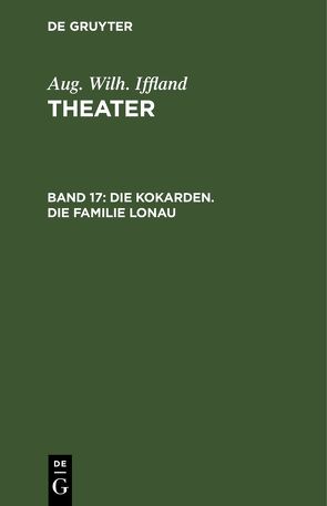 Aug. Wilh. Iffland: Theater / Die Kokarden. Die Familie Lonau von Iffland,  Aug. Wilh.