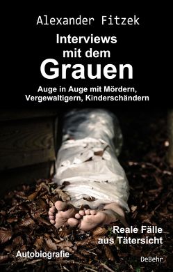 Auge in Auge mit Mördern, Vergewaltigern, Kinderschändern – Interviews mit dem Grauen – Reale Fälle aus Tätersicht – Autobiografie von Fitzek,  Alexander