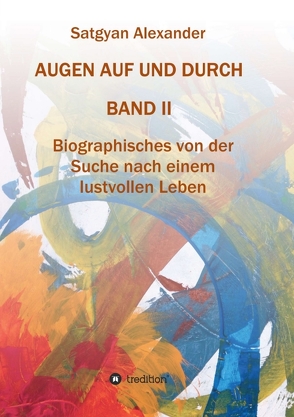 AUGEN AUF UND DURCH – Autobiographie Band 2 von Alexander,  Satgyan