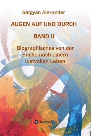 AUGEN AUF UND DURCH – Autobiographie Band 2 von Alexander,  Satgyan