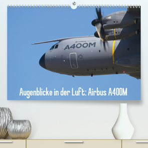 Augenblicke in der Luft: Airbus A400M (Premium, hochwertiger DIN A2 Wandkalender 2021, Kunstdruck in Hochglanz) von Prokic,  Aleksandar