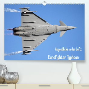 Augenblicke in der Luft: Eurofighter Typhoon (Premium, hochwertiger DIN A2 Wandkalender 2022, Kunstdruck in Hochglanz) von Prokic,  Aleksandar