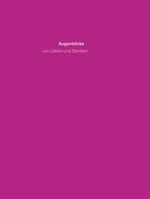 Augenblicke vom Leben und Sterben von König,  Dr. Hildegard, Reulecke,  Dr. Marlis, Reulecke,  Jens