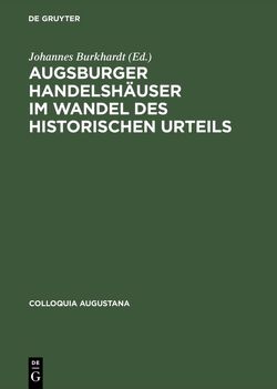 Augsburger Handelshäuser im Wandel des historischen Urteils von Burkhardt,  Johannes, Nieding,  Thomas, Werkstetter,  Christine Augsburger Handelshäuser im Wandel des historischen Urteils von Burkhardt,  Johannes, Nieding,  Thomas, Werkstetter,  Christine