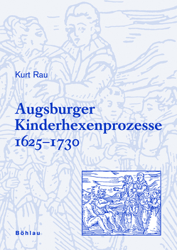 Augsburger Kinderhexenprozesse 1625-1730 von Rau,  Kurt