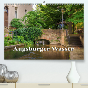 Augsburger Wasser (Premium, hochwertiger DIN A2 Wandkalender 2021, Kunstdruck in Hochglanz) von photography - Werner Rebel,  we're