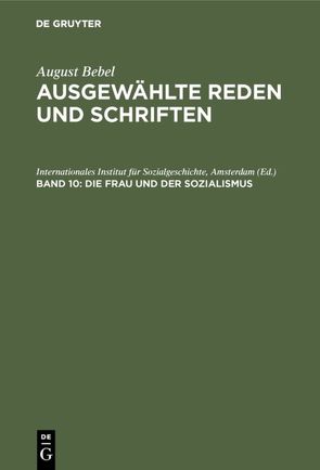 August Bebel: August Bebel – Ausgewählte Reden und Schriften / Die Frau und der Sozialismus von Beske,  Anneliese, Internationales Institut für Sozialgeschichte,  Amsterdam, Miller,  Susanne, Müller,  Eckhard