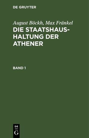 August Böckh; Max Fränkel: Die Staatshaushaltung der Athener / August Böckh; Max Fränkel: Die Staatshaushaltung der Athener. Band 1 von Boeckh,  August, Fraenkel,  Max