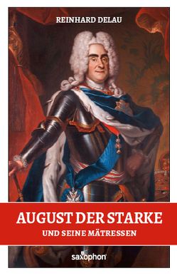 August der Starke und seine Mätressen von Delau,  Reinhard