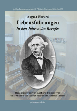 August Ebrard. Lebensführungen von Blaufuss,  Dietrich, Ehmann,  Johannes, Verein für Pfälzische Kirchengeschichte, Wolf,  Gerhard Philipp