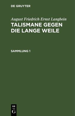 August Friedrich Ernst Langbein: Talismane gegen die lange Weile / August Friedrich Ernst Langbein: Talismane gegen die lange Weile. Sammlung 1 von Langbein,  August Friedrich Ernst