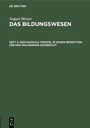 August Messer: Das Bildungswesen / Der radikale Zweifel in seiner Bedeutung für den Philosophie-Unterricht von Messer,  August