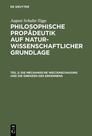 August Schulte-Tiggs: Philosophische Propädeutik auf naturwissenschaftlicher Grundlage / Die Mechanische Weltanschauung und die Grenzen des Erkennens von Schulte-Tiggs,  August