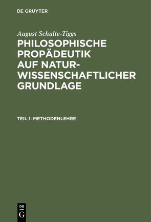 August Schulte-Tiggs: Philosophische Propädeutik auf naturwissenschaftlicher Grundlage / Methodenlehre von Schulte-Tiggs,  August