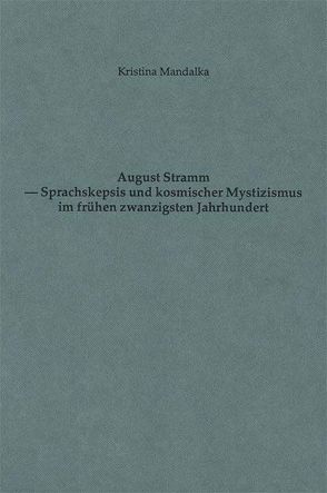 August Stramm – Sprachskepsis und kosmischer Mystizismus im frühen 20. Jahrhundert von Mandalka,  Kristina