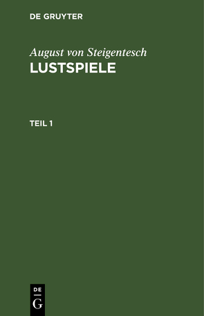 August von Steigentesch: Lustspiele / August von Steigentesch: Lustspiele. Teil 1 von Steigentesch,  August von