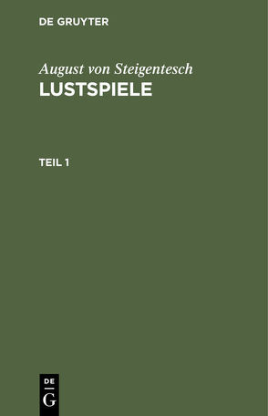 August von Steigentesch: Lustspiele / August von Steigentesch: Lustspiele. Teil 1 von Steigentesch,  August von