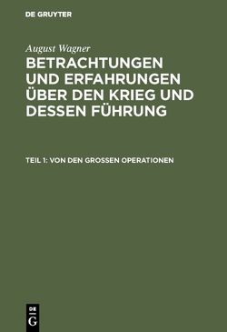 August Wagner: Betrachtungen und Erfahrungen über den Krieg und dessen Führung / Von den großen Operationen von Wagner,  August