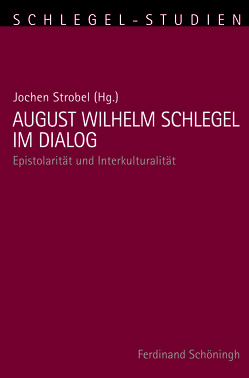 August Wilhelm Schlegel im Dialog von Alt,  Peter-André, Bamberg,  Claudia, Bär,  Jochen A, Bauer,  Manuel, Braun,  M. A.,  Raphaela, Bunzel,  Wolfgang, Canal,  Héctor, Hanneder,  Jürgen, Hoock-Demarle,  Marie-Claire, Kauffmann,  Kai, Knoedler,  Stefan, Paulin,  Roger, Schmitz-Emans,  Monika, Strobel,  Jochen