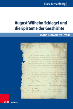 August Wilhelm Schlegel und die Episteme der Geschichte von Albert,  Mechthild, Becker,  Martin, Bernsen,  Michael, Kauffmann,  Kai, Lebsanft,  Franz, Pirazzini,  Daniela, Strosetzki,  Christoph, Wich-Reif,  Claudia, Zinelli,  Fabio, Zollna,  Isabel