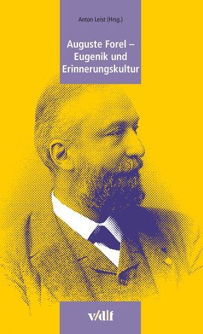 Auguste Forel – Eugenik und Erinnerungskultur von Hagner,  Michael, Hofmann,  Simon, Küchenhoff,  Bernhard, Leist,  Anton, Tanner,  Jakob, Wottreng,  Willi