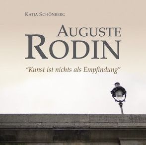 Auguste Rodin – Kunst ist nichts als Empfindung von Bader,  Kristian, Boysen,  Klaus, Hansen,  Julia, Krismer,  Alexandra, Schönberg,  Katja