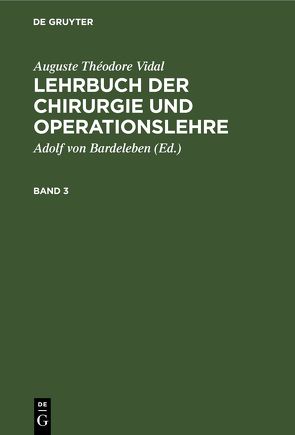 Auguste Théodore Vidal: Lehrbuch der Chirurgie und Operationslehre / Auguste Théodore Vidal: Lehrbuch der Chirurgie und Operationslehre. Band 3 von Bardeleben,  Adolf von, Vidal,  Auguste Théodore