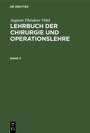 Auguste Théodore Vidal: Lehrbuch der Chirurgie und Operationslehre / Auguste Théodore Vidal: Lehrbuch der Chirurgie und Operationslehre. Band 3 von Bardeleben,  Adolf von, Vidal,  Auguste Théodore