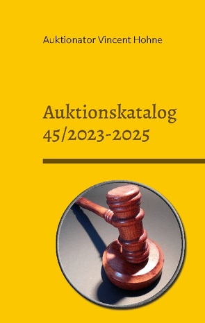 Auktionskatalog 45/2023-2025 von Vincent Hohne,  Auktionator