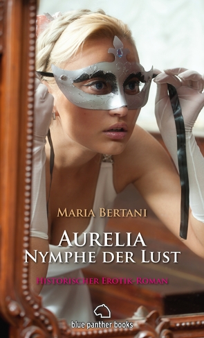 Aurelia – Nymphe der Lust | Historischer Erotik-Roman von Bertani,  Maria