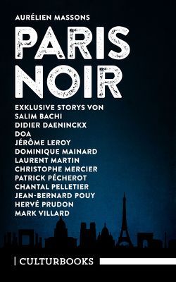 Aurélien Massons PARIS NOIR von Bachi,  Salim, Beck,  Zoe, Daeninckx,  Didier, DOA, Karen,  Gerwig, Karsten,  Jan, Leroy,  Jérôme, Mainard,  Dominique, Martin,  Laurent, Masson,  Aurélien, Mercier,  Christophe, Pécherot,  Patrick, Pelletier,  Chantal, Pouy,  Jean Bernard, Prudon,  Hervé, Spieß,  Martin, Villard,  Marc