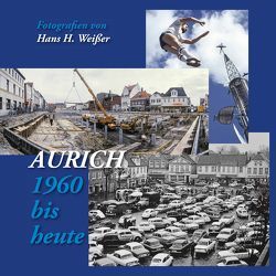 Aurich – 1960 bis heute von Weißer,  Hans H.